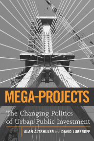 Title: Mega-Projects: The Changing Politics of Urban Public Investment / Edition 1, Author: Alan A. Altshuler