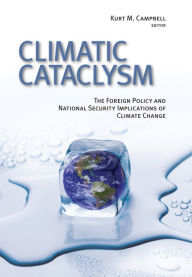 Title: Climatic Cataclysm: The Foreign Policy and National Security Implications of Climate Change, Author: Kurt M. Campbell