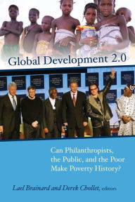 Title: Global Development 2.0: Can Philanthropists, the Public, and the Poor Make Poverty History?, Author: Lael Brainard