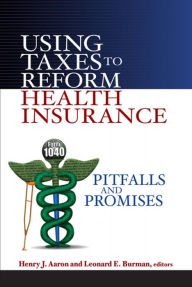 Title: Using Taxes to Reform Health Insurance: Pitfalls and Promises, Author: Henry Aaron