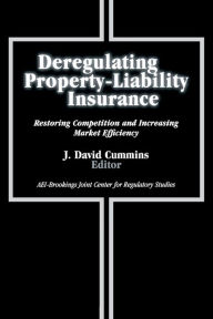Title: Deregulating Property-Liability Insurance: Restoring Competition and Increasing Market Efficiency / Edition 1, Author: J. David Cummins