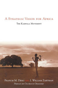 Title: A Strategic Vision for Africa: The Kampala Movement / Edition 1, Author: Francis  M. Deng