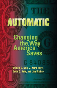 Title: Automatic: Changing the Way America Saves, Author: William G. Gale