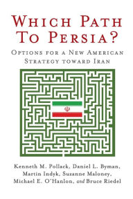 Title: Which Path to Persia?: Options for a New American Strategy toward Iran, Author: Kenneth M. Pollack