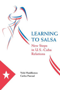 Title: Learning to Salsa: New Steps in U.S.-Cuba Relations, Author: Vicki Huddleston