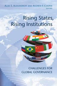 Title: Rising States, Rising Institutions: Challenges for Global Governance, Author: Alan S. Alexandroff