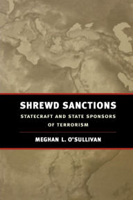 Title: Shrewd Sanctions: Statecraft and State Sponsors of Terrorism, Author: Meghan L. O'Sullivan