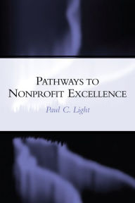 Title: Pathways to Nonprofit Excellence / Edition 1, Author: Paul C. Light