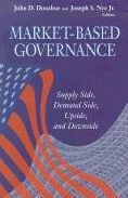 Title: Market-Based Governance: Supply Side, Demand Side, Upside, and Downside, Author: John D. Donahue