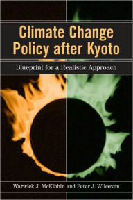 Title: Climate Change Policy after Kyoto: Blueprint for a Realistic Approach, Author: Warwick J. McKibbin