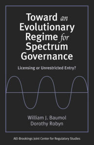 Title: Toward an Evolutionary Regime for Spectrum Governance: Licensing or Unrestricted Entry? / Edition 1, Author: William J. Baumol