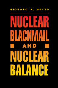 Title: Nuclear Blackmail and Nuclear Balance / Edition 1, Author: Richard K. Betts