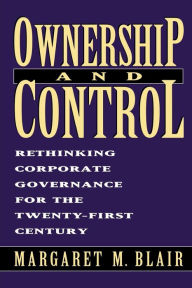 Title: Ownership and Control: Rethinking Corporate Governance for the Twenty-First Century / Edition 1, Author: Margaret M. Blair