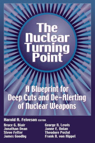 Title: The Nuclear Turning Point: A Blueprint for Deep Cuts and De-Alerting of Nuclear Weapons, Author: Harold A. Feiveson