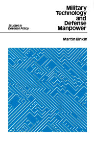 Title: Military Technology and Defense Manpower, Author: Martin Binkin