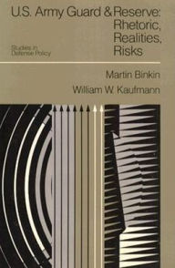 Title: U.S. Army Guard and Reserve: Rhetoric, Realities, Risks, Author: Martin Binkin