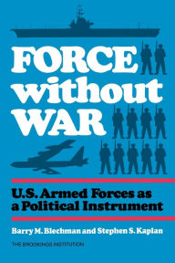 Title: Force without War: U.S. Armed Forces as a Political Instrument, Author: Barry Blechman