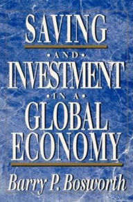 Title: Saving and Investment in a Global Economy, Author: Barry P. Bosworth