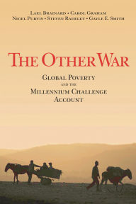 Title: The Other War: Global Poverty and the Millennium Challenge Account / Edition 1, Author: Lael Brainard