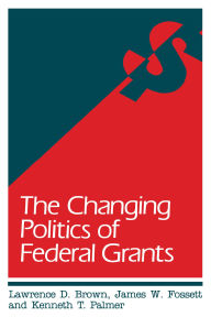 Title: The Changing Politics of Federal Grants, Author: Lawrence D. Brown