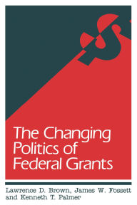 Title: The Changing Politics of Federal Grants, Author: Lawrence D. Brown