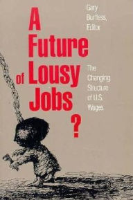 Title: A Future of Lousy Jobs?: The Changing Structure of U.S. Wages / Edition 1, Author: Gary Burtless