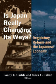 Title: Is Japan Really Changing Its Ways?: Regulatory Reform and the Japanese Economy, Author: Lonny E. Carlile