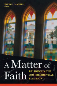 Title: A Matter of Faith: Religion in the 2004 Presidential Election, Author: David E. Campbell