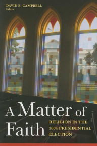 Title: A Matter of Faith: Religion in the 2004 Presidential Election, Author: David E. Campbell