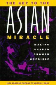 Title: The Key to the Asian Miracle: Making Shared Growth Credible, Author: Jose Edgardo Campos