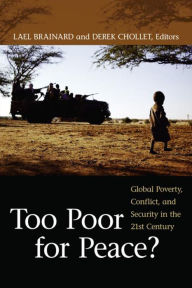 Title: Too Poor for Peace?: Global Poverty, Conflict, and Security in the 21st Century, Author: Lael Brainard