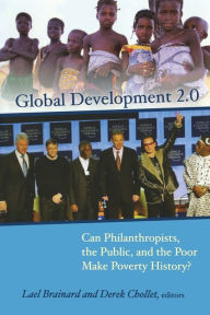 Title: Global Development 2.0: Can Philanthropists, the Public, and the Poor Make Poverty History?, Author: Lael Brainard