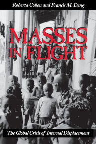 Title: Masses in Flight: The Global Crisis of Internal Displacement, Author: Roberta Cohen codirector of The Brookings Institution; University of Bern Project on Inte