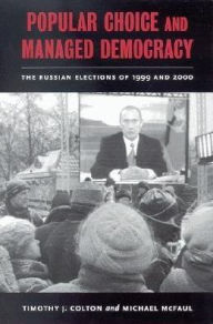 Title: Popular Choice and Managed Democracy: The Russian Elections of 1999 and 2000 / Edition 1, Author: Timothy J. Colton Harvard University