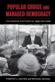 Title: Popular Choice and Managed Democracy: The Russian Elections of 1999 and 2000, Author: Timothy J. Colton