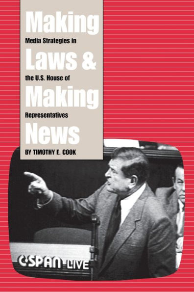 Making Laws and Making News: Media Strategies in the U.S. House of Representatives / Edition 1