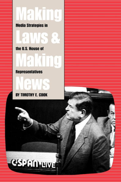 Making Laws and Making News: Media Strategies in the U.S. House of Representatives / Edition 1