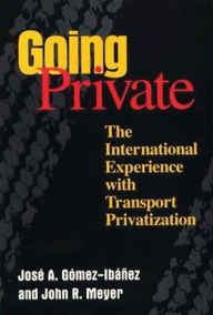 Title: Going Private: The International Experience with Transport Privatization, Author: José A. Gómez-Ibáñez