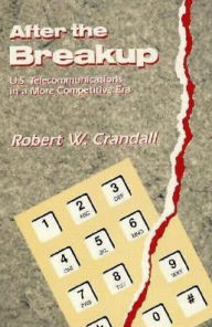 Title: After the Breakup: U.S. Telecommunications in a More Competitive Era, Author: Robert W. Crandall