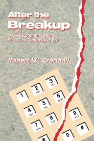 Title: After the Breakup: U.S. Telecommunications in a More Competitive Era, Author: Robert W. Crandall
