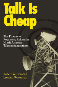 Title: Talk is Cheap: The Promise of Regulatory Reform in North American Telecommunications, Author: Robert W. Crandall