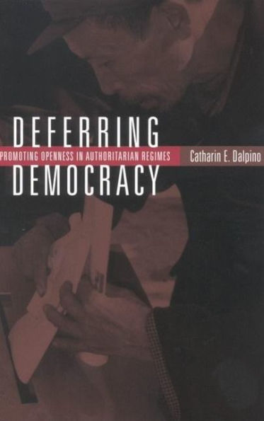 Deferring Democracy: Promoting Openness in Authoritarian Regimes