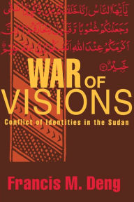 Title: War of Visions: Conflict of Identities in the Sudan / Edition 1, Author: Francis M. Deng