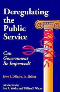 Title: Deregulating the Public Service: Can Government be Improved? / Edition 1, Author: John J. DiIulio