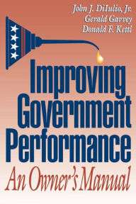 Title: Improving Government Performance: An Owner's Manual / Edition 1, Author: John J. DiIulio