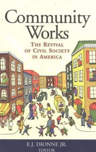 Title: Community Works: The Revival of Civil Society in America, Author: E. J. Dionne Jr.