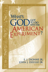 Title: What's God Got to Do with the American Experiment?, Author: E. J. Dionne Jr.