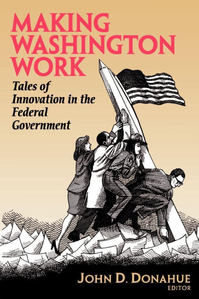 Making Washington Work: Tales of Innovation in the Federal Government / Edition 1