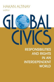 Title: Global Civics: Responsibilities and Rights in an Interdependent World, Author: Hakan Altinay