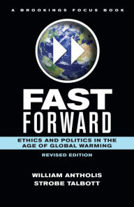 Title: Fast Forward: Ethics and Politics in the Age of Global Warming, Author: William Antholis